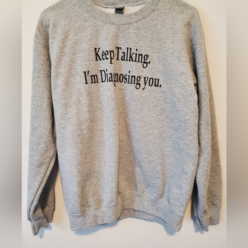 Keep Talking I'm Diagnosing You Heather Gray Sweatshirt Worn Once Size Small